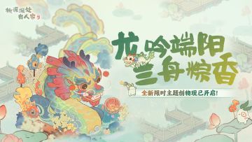 「龙吟端阳 兰舟粽香」限时主题创物现已开启