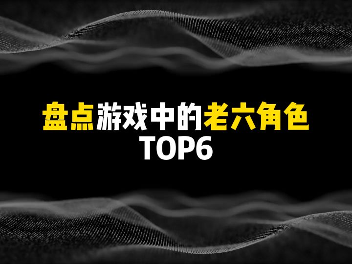 盘点游戏中的老六角色TOP6截图