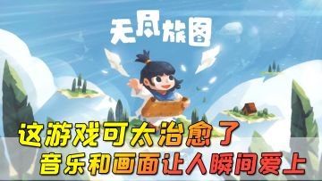 【无尽旅图】这款steam好评如潮的游戏终于出手机版了！太治愈了！