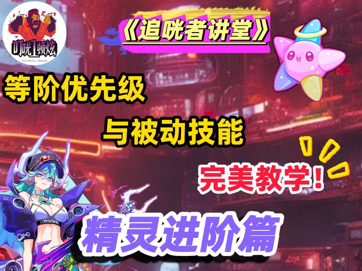 《追咣者讲堂》06:精灵进阶篇!等阶优先级与被动技能完美教学!截图