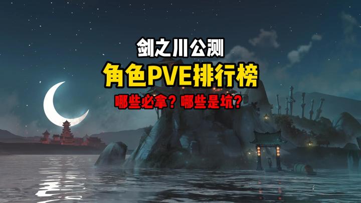 剑之川开荒PVE公测角色排行榜，哪些角色必拿？哪些角色有坑？截图