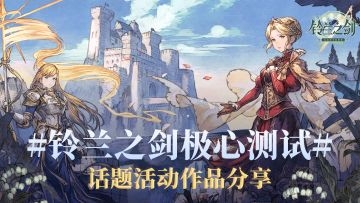 #铃兰之剑极心测试#话题活动精彩内容分享