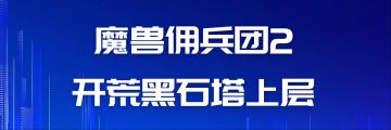 魔兽佣兵团2游戏心得（阶段6--开荒黑石塔上层）