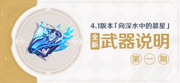 4.1版本「向深水中的晨星」全新武器说明第一期