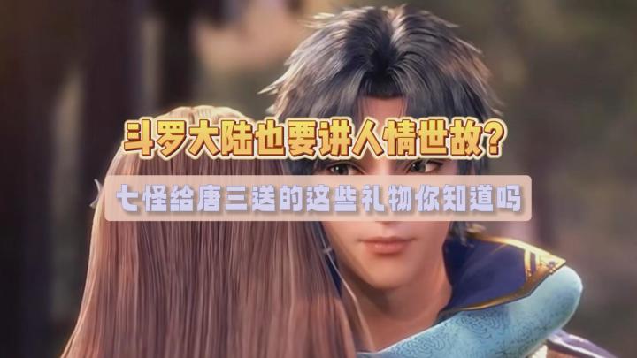 斗罗大陆也要讲人情世故？七怪给唐三送的这些礼物你知道吗截图