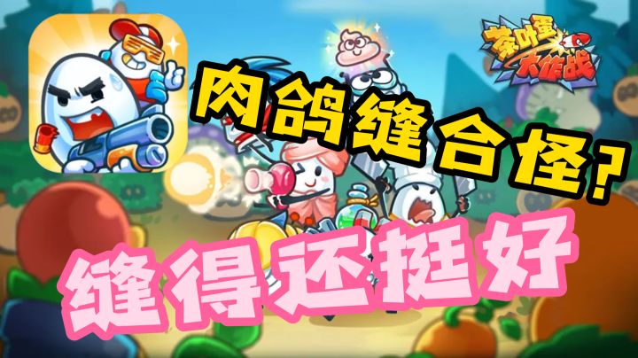 「茶叶蛋大作战」角色超强合成,肉鸽巨头都缝了,缝得还挺好截图