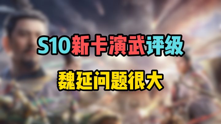 从夯到拉,S10新卡-演武评级,魏延问题很大,吴国上桌截图