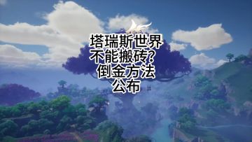 塔瑞斯世界能不能搬砖？那我来公布一下搬砖方法！教你如何倒金