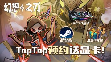 【预约福利】《幻想之刃》预约赢5070显卡和steam游戏激活码！
