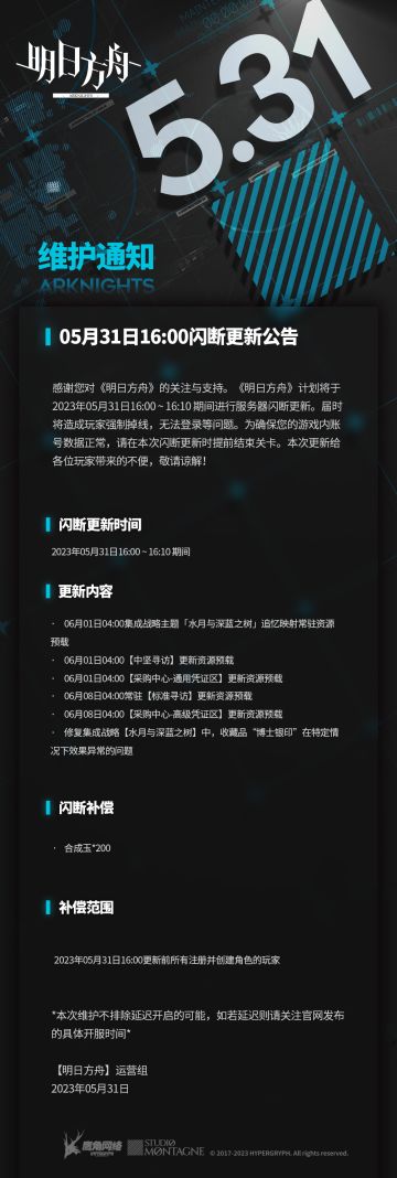 #明日方舟#05月31日16:00闪断更新公告 
感谢您对《明日方舟》的关注与支持。《明日方舟》计划将于2023年05月31日16:00 ~ 16:10 期间进行服务器闪断更新。届时将造成玩家强制掉线，无法登录等问题。为确保您的游戏内账号数据正常，请在本次闪断更新时提前结束关卡。本次更新给各位玩家带来的不便，敬请谅解！
闪断更新时间：
2023年05月31日16:00 ~ 16:10 期间
更新内