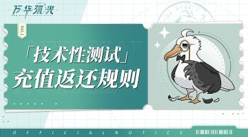 【万华弧光】丨「技术性测试」充值返还规则