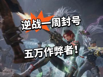逆战：一周封号五万！超多人作弊