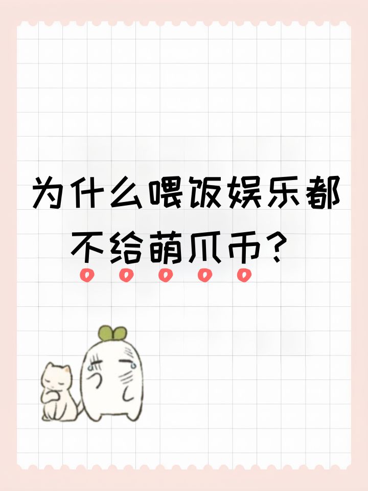 为什么喂饭娱乐都不给萌爪币?截图
