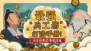 【大王逆袭记】秦楚汉篇：最强“兵工坊”打造手册！