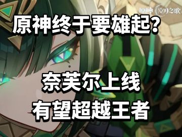 原神终于要雄起了？奈芙尔上线有望超越王者