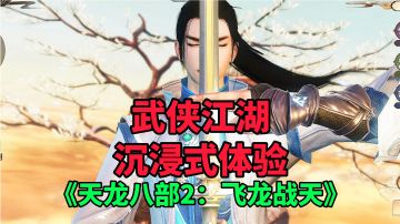 游戏推荐：经典武侠江湖，《天龙八部2：飞龙战天》沉浸式体验