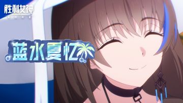 [评论有奖]《胜利女神：新的希望》夏日派对印象动画「蓝水夏忆」