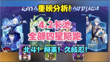 （原神）4.2卡池全部四星陪跑！重磅分析！北斗！柯莱！久岐忍！