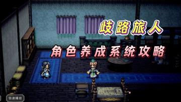 歧路旅人角色养成攻略！非常全面的养成体系！