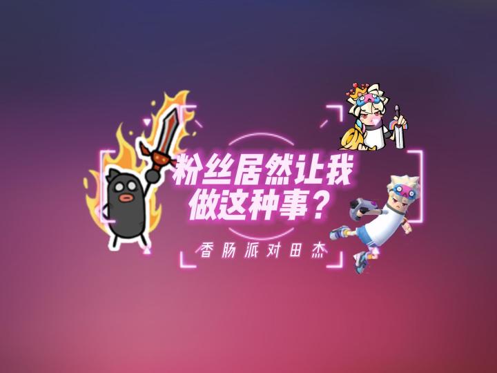 香肠派对田杰:粉丝居然让我做这种事?截图