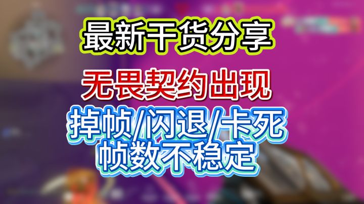 最新干货分享,无畏契约出现掉帧/卡死/闪退/帧数不稳定截图