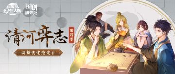 清河弈志第四季即将回归！调整优化抢先看