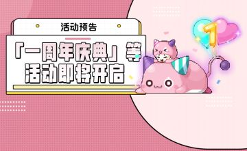 活动预告 |「一周年庆典」等活动即将开启