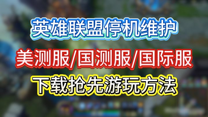 英雄联盟停机维护,想提前体验海克斯?美测服/国测服/国际服截图
