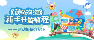 《萌鱼泡泡》新手开篇教程 ——活动板块介绍（下）