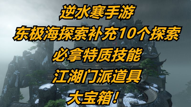 逆水寒手游：东极海探索，补充10个探索，必拿特质技能，江湖门派道具，大宝箱！截图