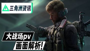 三角洲行动大战场模式pv画面解析！完成度直接拉满
