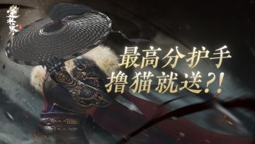 踏破禁阁就在今日，终极之战开战！战前撸猫，竟然送当前评分最高护手？