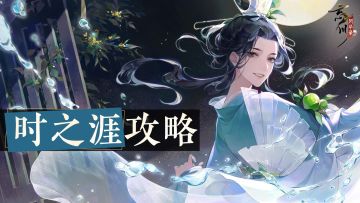 忘川攻略丨时序轮转，何以为涯，全新时之涯通关攻略奉上！