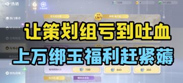 让策划组亏到吐血，上万绑玉福利赶紧薅！