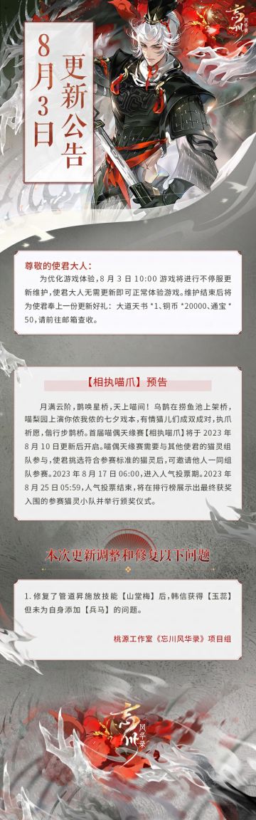 ※8月3日不停服更新公告※
本次为不停服维护更新，使君大人无需更新即可正常体验游戏。
☆「活动·相执喵爪」8月10日开启，有情猫儿成双对，执爪步鹊桥！
☆修复了管道昇、韩信技能异常问题。
☆立即下载游戏：https://dream.163.com/
☆加入官方社群，交流千奇诡道攻略，赢取专属社群福利：
☆官方社群： 650476650
#忘川风华录手游#