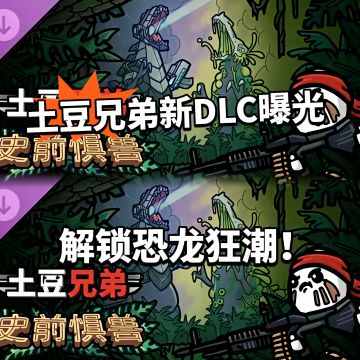 土豆兄弟杀疯了！史前惧兽DLC官宣！