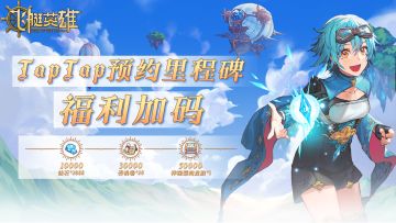 🎁TapTap预约里程碑福利加码！🎉更多福利放送中！🎉