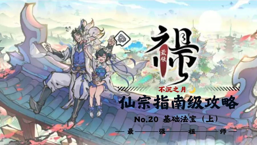 【不沉之月】仙宗指南级攻略系列-第二十期-基础法宝篇（上）截图
