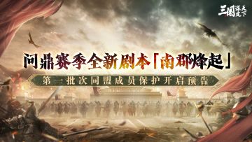 问鼎赛季全新剧本「南郡烽起」第一批次同盟成员保护开启预告