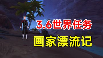 【原神】须弥沙漠3.6世界任务！画家漂流记4天全集