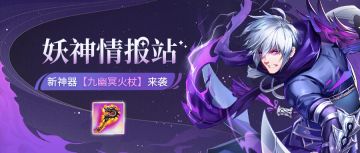 妖神情报站丨减盾增伤！新神器【九幽冥火杖】来袭