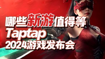 7分钟告诉你，哪些新游值得等，2024TapTap游戏发布会
