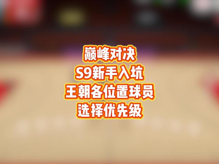 巅峰对决S9新手入坑,王朝各位置球员选择优先级截图