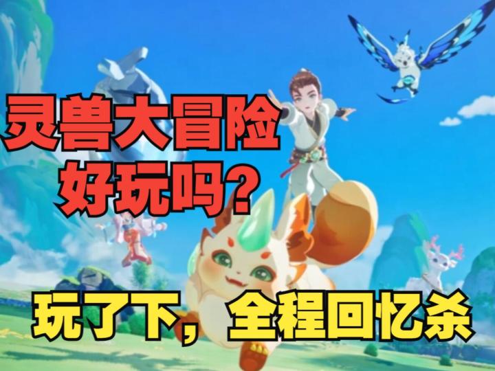 《灵兽大冒险》好玩吗?亲身体验了下,全程回忆杀截图
