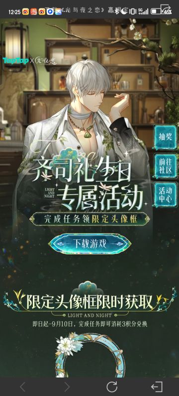 声明：以下所有链接和内容，都来自TAPTAP本站的游戏公司发布，符合《规则百科》，无任何外部链接和内容，请管理员核查。[表情_开心] 
 领取方式：使用手机，点击下方链接。 
 活动时限：2025年8月28日—2025年9月10日 
徽章：点击下载链接，完成任务获得积分，使用3积分兑换，获得《光与夜之恋》齐司礼限时头像框。有效时长120天。 
同款有效时长可累加，直至永久有效。 
 活动链接： 
*