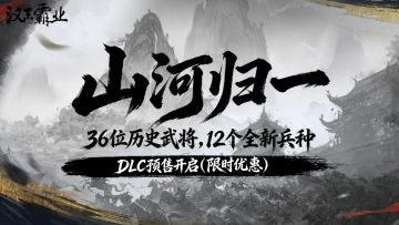 【预售】DLC「山河归一」TapTap预售开启&武将、兵种内容全览！