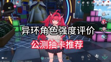 异环公测10个S级角色强度评价，抽卡建议