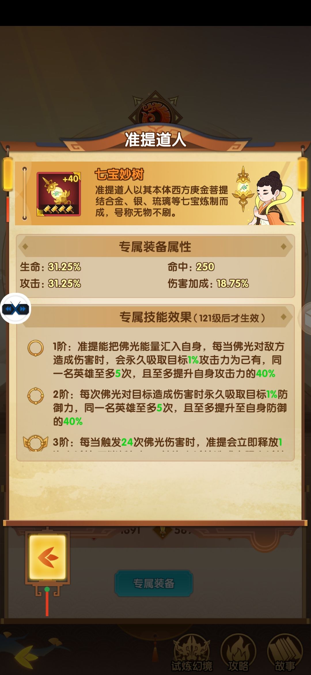 【封神攻略】准提道人技能介绍和分析
寂灭佛光（等级3）
1级：准提道人的七宝妙树法力无穷，对一名对位敌人造成攻击力350%伤害
2级：必杀技将会对该目标周围的其他英雄溅射攻击力250%伤害
3级：自身释放必杀技时，主目标额外受到2次【佛光】伤害
菩提化身（等级4）
1级：准提道人乃菩提化身，自身攻击+10%
2级：自身速度+10%
3级：自身命中+10%
4级：初始怒气+200
六圣之威（等级4）截图