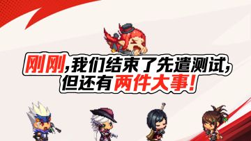 刚刚，我们结束了先遣测试，但还有两件大事！