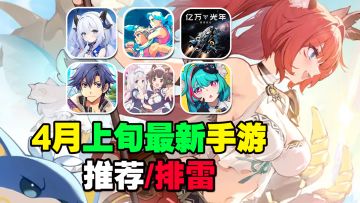 4月最新手游推荐/排雷！蓝色星原旅谣会是下一个帕鲁吗？异环上线